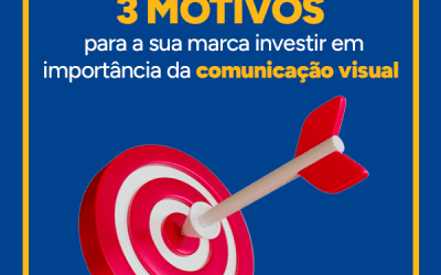 3 motivos para a sua marca investir em importância da comunicação visual